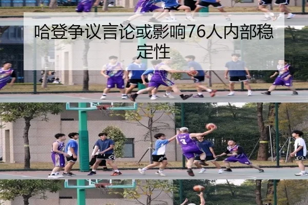哈登争议言论或影响76人内部稳定性